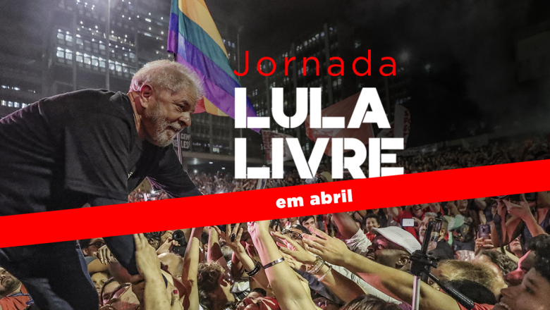 Jornada Internacional Lula Livre mobiliza ações no Brasil e no mundo