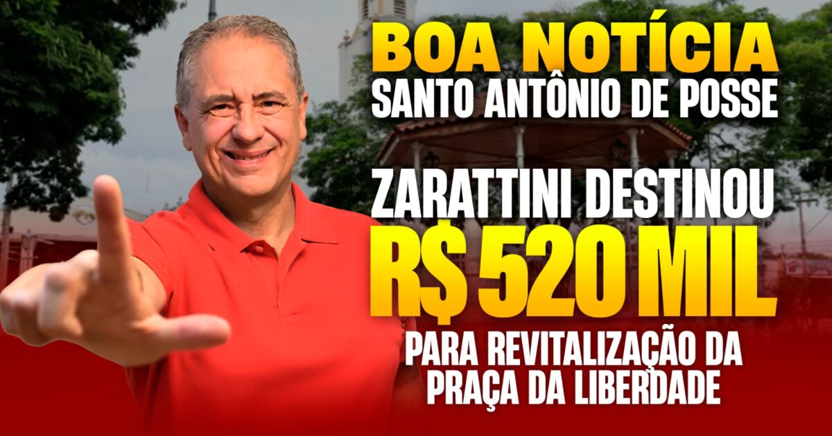 Com apoio de Zarattini, Santo Antônio de Posse recebe R$ 500 mil para revitalização da Praça da Liberdade